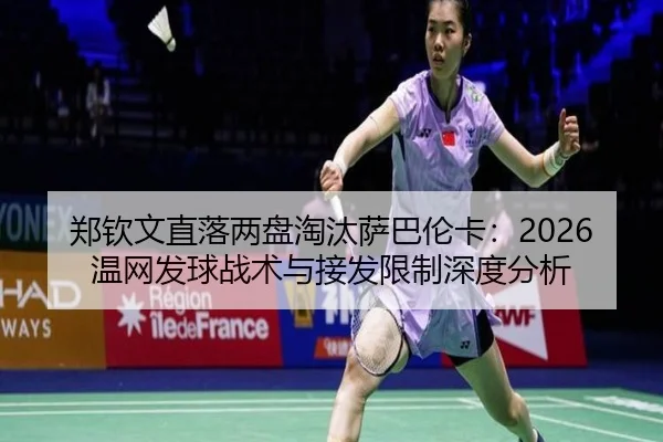 郑钦文直落两盘淘汰萨巴伦卡：2026温网发球战术与接发限制深度分析